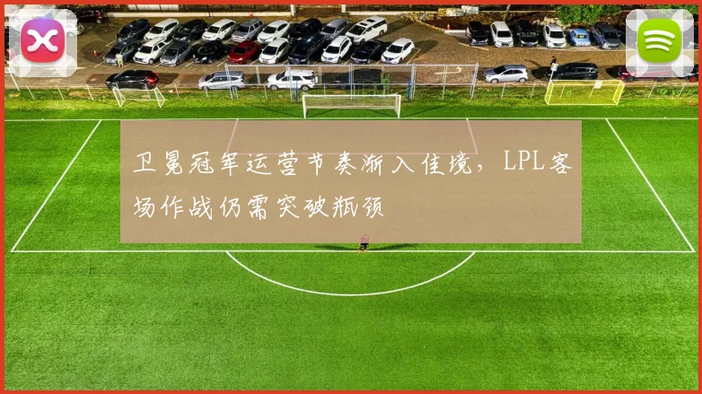卫冕冠军运营节奏渐入佳境，LPL客场作战仍需突破瓶颈